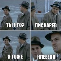 Ты кто? Пискарев Я тоже Клееево