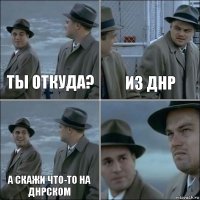 ТЫ ОТКУДА? ИЗ ДНР А СКАЖИ ЧТО-ТО НА ДНРСКОМ 