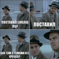 Поставил Lineage OS? Поставил Как там с темами и c Xposed? 