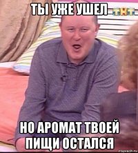 ты уже ушел но аромат твоей пищи остался