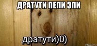 дратути пепи эпи 