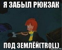 я забыл рюкзак под землёй(troll)