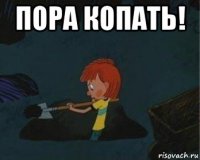 пора копать! 