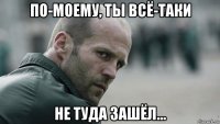 по-моему, ты всё-таки не туда зашёл...