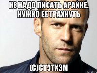 не надо писать арайке. нужно ее трахнуть (с)стэтхэм