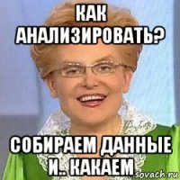 как анализировать? собираем данные и.. какаем