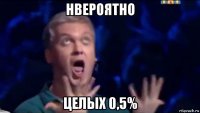 нвероятно целых 0,5%