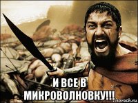  и все в микроволновку!!!