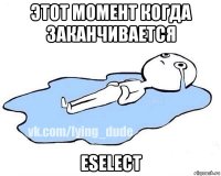 этот момент когда заканчивается eselect