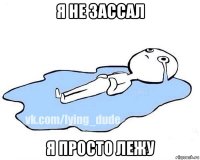 я не зассал я просто лежу