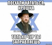 поехали кататься, крошка только чур ты заправляешь
