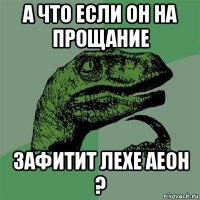 а что если он на прощание зафитит лехе аеон ?