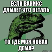 если ваникс думает что веталь то где моя новая дема?