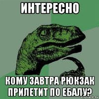 интересно кому завтра рюкзак прилетит по ебалу?