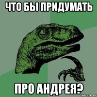 что бы придумать про андрея?