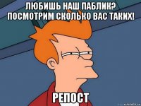 любишь наш паблик? посмотрим сколько вас таких! репост