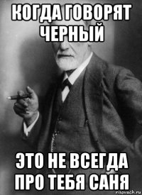 когда говорят черный это не всегда про тебя саня