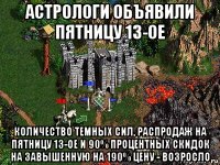 астрологи объявили пятницу 13-ое количество темных сил, распродаж на пятницу 13-ое и 90% процентных скидок на завышенную на 190% цену - возросло