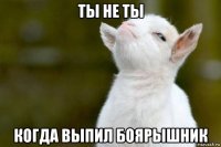 ты не ты когда выпил боярышник