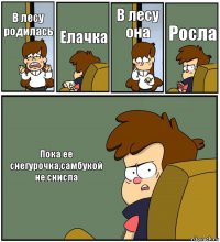 В лесу родилась Елачка В лесу она Росла Пока ее снегурочка,самбукой не снисла