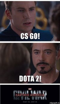 cs go! dota 2!