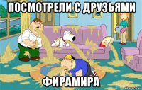 посмотрели с друзьями фирамира