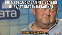 олег, когда сказал что больше не будет катать на болиде 