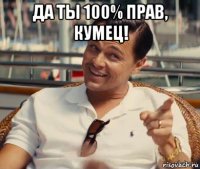 да ты 100% прав, кумец! 