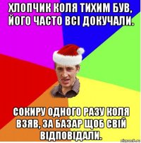 хлопчик коля тихим був, його часто всі докучали. сокиру одного разу коля взяв, за базар щоб свій відповідали.