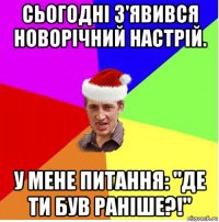 сьогодні з'явився новорічний настрій. у мене питання: "де ти був раніше?!"