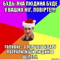 будь-яка людина буде у ваших ніг, повірте!!! головне - з першого удару потрапити цій людині в щелепу.