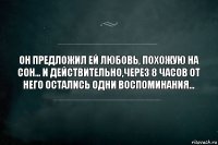 Он предложил ей любовь, похожую на сон... И действительно,через 8 часов от него остались одни воспоминания...