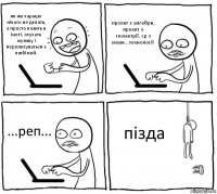 як же харашо нічого не дєлать, а просто лазить в інеті, слухать музику і переписуваться з любімой. проект з алгебри, проект з геометрії, ср з мови...технології ...реп... пізда