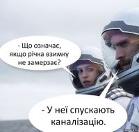 - Що означає, якщо річка взимку
не замерзає? - У неї спускають каналізацію.