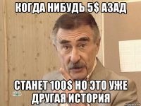 когда нибудь 5$ азад станет 100$ но это уже другая история