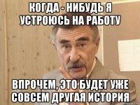 когда - нибудь я устроюсь на работу впрочем, это будет уже совсем другая история