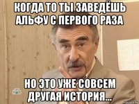 когда то ты заведёшь альфу с первого раза но это уже совсем другая история...