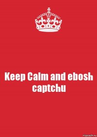 Keep Calm and ebosh captchu