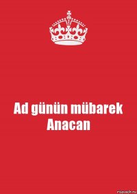 Ad günün mübarek
Anacan