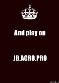 And play on JB.ACRO.PRO