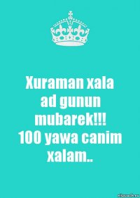 Xuraman xala
ad gunun mubarek!!!
100 yawa canim xalam..