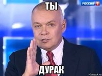 ты дурак