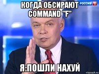 когда обсирают command "f" я:пошли нахуй