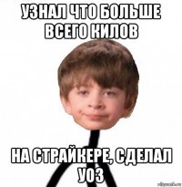 узнал что больше всего килов на страйкере, сделал уо3