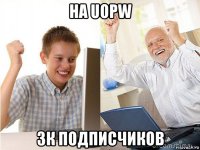 на uopw 3к подписчиков