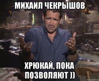 михаил чекрышов хрюкай, пока позволяют ))