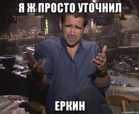 я ж просто уточнил еркин