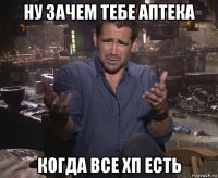 ну зачем тебе аптека когда все хп есть