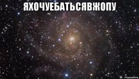 яхочуебатьсявжопу 