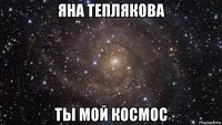 яна теплякова ты мой космос